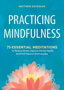 Practicing Mindfulness 75 Essential Meditations to Reduce Stress, Improve Mental Health, and Find Peace in the Everyday  9781641521710 Front Cover