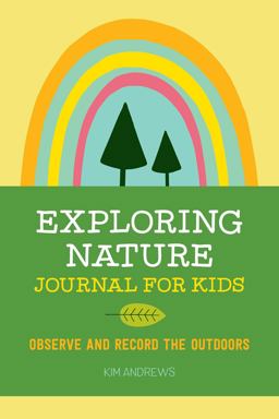 Exploring Nature Journal for Kids Observe and Record the Outdoors  9781641523639 Front Cover