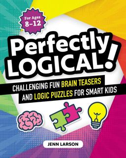 Perfectly Logical! Challenging Fun Brain Teasers and Logic Puzzles for Smart Kids  9781641525312 Front Cover