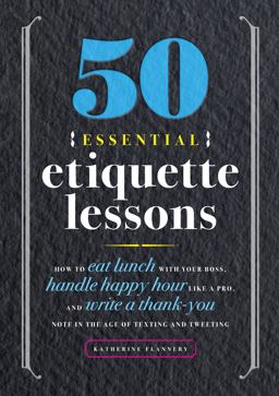 50 Essential Etiquette Lessons How to Eat Lunch with Your Boss, Handle Happy Hour Like a Pro, and Write a Thank You Note in the Age of Texting and Tweeting  9781641525930 Front Cover