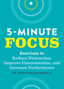Five-Minute Focus Exercises to Reduce Distraction, Improve Concentration, and Increase Performance  9781641527118 Front Cover