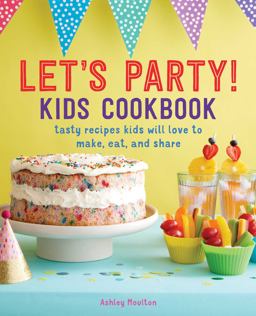 Let's Party! Kids Cookbook Tasty Recipes Kids Will Love to Make, Eat, and Share  9781641528689 Front Cover