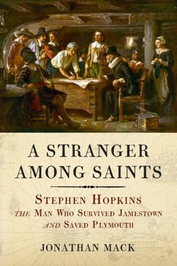 Stranger among Saints Stephen Hopkins, the Man Who Survived Jamestown and Saved Plymouth  9781641605984 Front Cover
