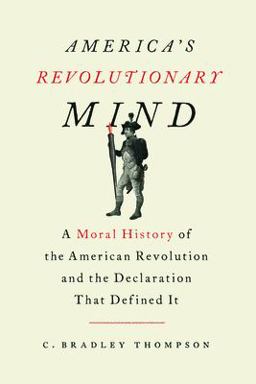 America's Revolutionary Mind A Moral History of the American Revolution and the Declaration That Defined It  9781641770668 Front Cover