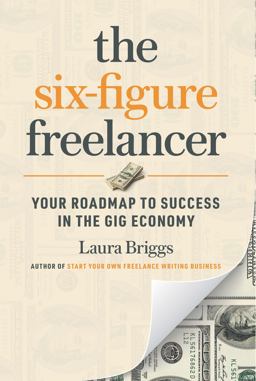 Six-Figure Freelancer Your Roadmap to Success in the Gig Economy  9781642011166 Front Cover
