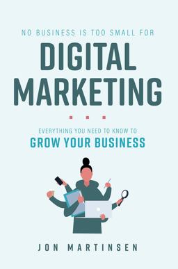 No Business Is Too Small for Digital Marketing Everything You Need to Know to Grow Your Business  9781642253597 Front Cover