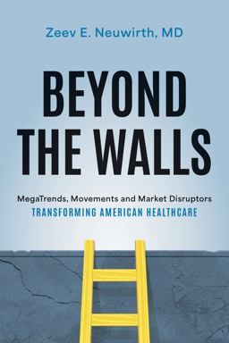 Beyond the Walls MegaTrends, Movements and Market Disruptors Transforming American Healthcare  9781642253825 Front Cover