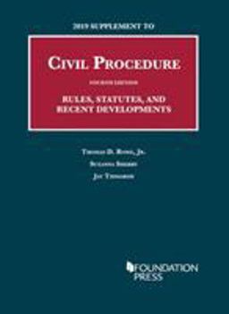 2019 Supplement to Civil Procedure, 4th, Rules, Statutes, and Recent Developments 2019 Supplement to Civil Procedure, 4th, Rules, Statutes, and Recent Developments