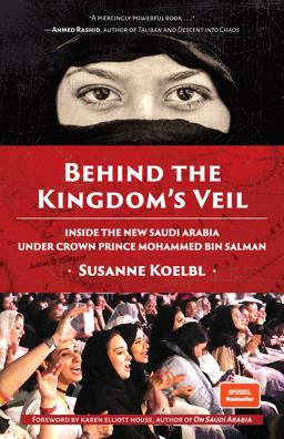 Behind the Kingdom's Veil Inside the New Saudi Arabia under Crown Prince Mohammed Bin Salman (Middle East History and Travel)  9781642503449 Front Cover