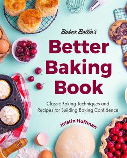 Baker Bettie's Better Baking Book Classic Baking Techniques and Recipes for Building Baking Confidence (Cake Decorating, Pastry Recipes, Baking Classes) (Birthday Gift for Her)  9781642506587 Front Cover