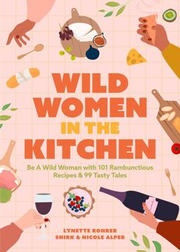 Wild Women in the Kitchen Be a Wild Woman with 101 Rambunctious Recipes and 99 Tasty Tales (Funny Cookbook)  9781642509540 Front Cover