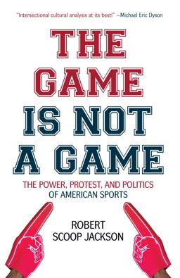 Game Is Not a Game The Power, Protest and Politics of American Sports  9781642590968 Front Cover