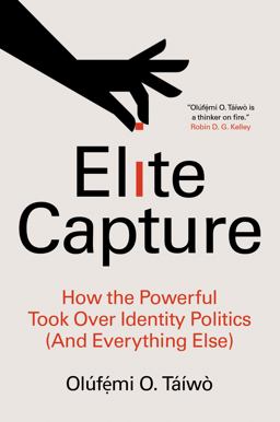 Elite Capture How the Powerful Took over Identity Politics (and Everything Else)  9781642596885 Front Cover
