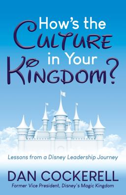 How's the Culture in Your Kingdom? Lessons from a Disney Leadership Journey  9781642798449 Front Cover