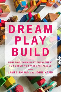 Dream Play Build Hands-On Community Engagement for Enduring Spaces and Places  9781642831498 Front Cover