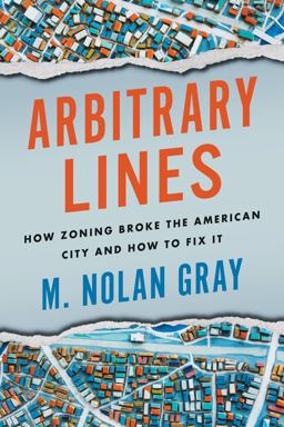 Arbitrary Lines How Zoning Broke the American City and How to Fix It  9781642832549 Front Cover