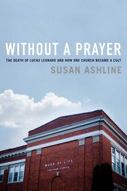 Without a Prayer The Death of Lucas Leonard and How One Church Became a Cult  9781643130729 Front Cover