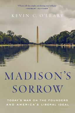Madison's Sorrow Today's War on the Founders and America's Liberal Ideal  9781643134345 Front Cover