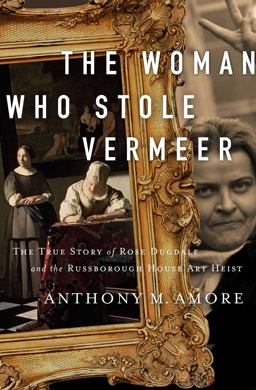 Woman Who Stole Vermeer The True Story of Rose Dugdale and the Russborough House Art Heist  9781643135298 Front Cover