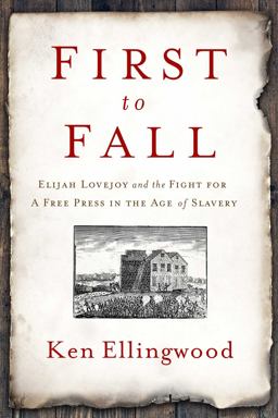 First to Fall Elijah Lovejoy and the Fight for a Free Press in the Age of Slavery  9781643137025 Front Cover