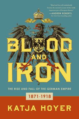 Blood and Iron The Rise and Fall of the German Empire  9781643138374 Front Cover