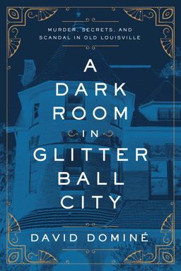 Dark Room in Glitter Ball City Murder, Secrets, and Scandal in Old Louisville  9781643138633 Front Cover