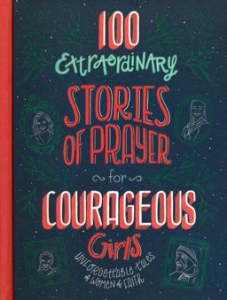100 Extraordinary Stories of Prayer for Courageous Girls