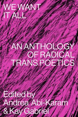 We Want It All An Anthology of Radical Trans Poetics  9781643620336 Front Cover