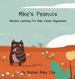Mike's Peanuts: Machine Learning For Kids: Linear Regression (Machine Learning Series: Mike's Peanuts) 1st 9781643708744 Front Cover