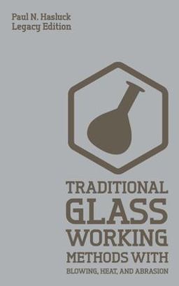 Traditional Glass Working Methods with Blowing, Heat, and Abrasion (Legacy Edition)