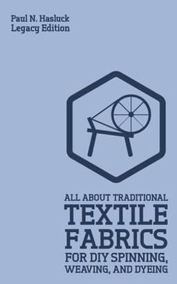 All about Traditional Textile Fabrics for DIY Spinning, Weaving, and Dyeing (Legacy Edition)