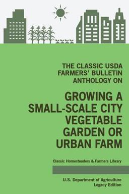 Classic USDA Farmers' Bulletin Anthology on Growing a Small-Scale City Vegetable Garden or Urban Farm (Legacy Edition) Original Tips and Traditional Methods in Sustainable Gardening  9781643891385 Front Cover