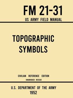 Topographic Symbols - FM 21-31 US Army Field Manual (1952 Civilian Reference Edition) Topographic Symbols - FM 21-31 US Army Field Manual (1952 Civilian Reference Edition)