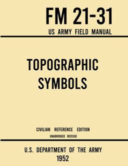 Topographic Symbols - FM 21-31 US Army Field Manual (1952 Civilian Reference Edition) Topographic Symbols - FM 21-31 US Army Field Manual (1952 Civilian Reference Edition)