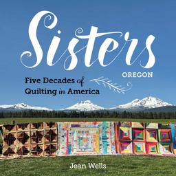 Sisters, Oregon--Five Decades of Quilting in America Sisters, Oregon--Five Decades of Quilting in America