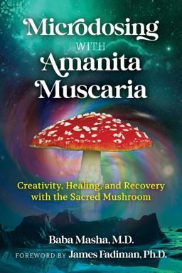 Microdosing with Amanita Muscaria Creativity, Healing, and Recovery with the Sacred Mushroom  9781644115053 Front Cover
