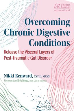 Overcoming Chronic Digestive Conditions Release the Visceral Layers of Post-Traumatic Gut Disorder 2nd 9781644117880 Front Cover