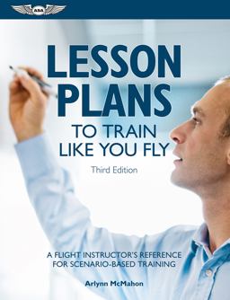 Lesson Plans to Train Like You Fly A Flight Instructor's Reference for Scenario-Based Training 3rd 9781644250891 Front Cover