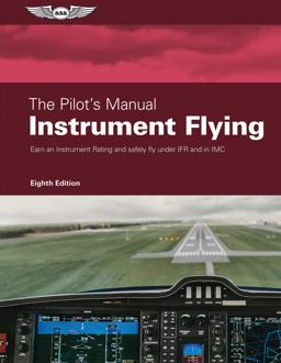 Pilot's Manual: Instrument Flying Earn an Instrument Rating and Safely Fly under IFR and in IMC 8th 9781644251911 Front Cover