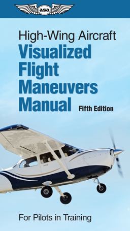 High-Wing Aircraft Visualized Flight Maneuvers Manual For Pilots in Training 1st 2022 9781644252239 Front Cover
