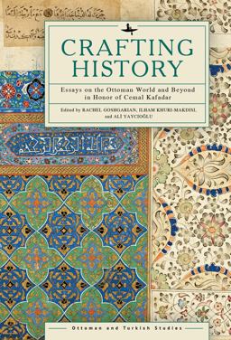 Crafting History Essays on the Ottoman World and Beyond in Honor of Cemal Kafadar  9781644698464 Front Cover
