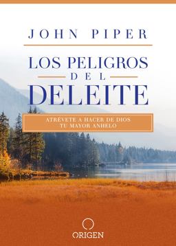 Los Peligros Del Deleite: Atrévete a Hacer de Dios Tu Mayor Anhelo / Dangerous Duty of Delight