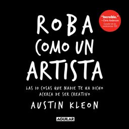 Roba Como un Artista: Las 10 Cosas Que Nadie Te Ha Dicho Acerca de Ser Creativo / Steal Like an Artist: 10 Things Nobody Told You about Being Creative  9781644732922 Front Cover