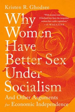 Why Women Have Better Sex under Socialism And Other Arguments for Economic Independence  9781645036364 Front Cover
