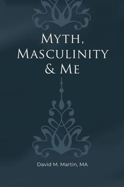 Myth, Masculinity and Me Myth, Masculinity and Me