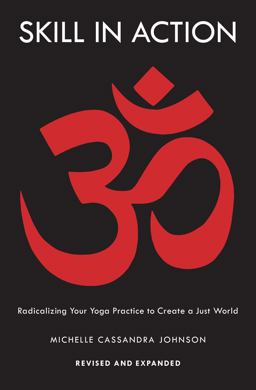 Skill in Action Radicalizing Your Yoga Practice to Create a Just World  9781645470489 Front Cover