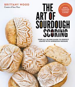 Art of Sourdough Scoring Your All-In-One Guide to Perfect Loaves with Gorgeous Designs  9781645675044 Front Cover