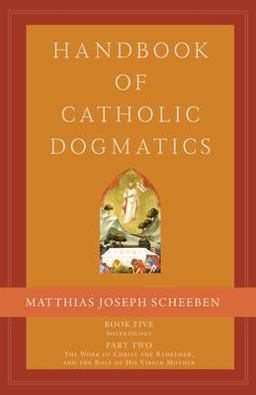 Handbook of Catholic Dogmatics Soteriology: The Work of Christ the Redeemer and the Role of His Virgin Mother  9781645850267 Front Cover