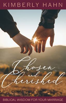 Chosen and Cherished: Biblical Wisdom for Your Marriage Chosen and Cherished: Biblical Wisdom for Your Marriage