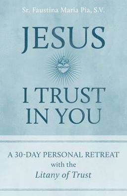 Jesus, I Trust in You: a 30-Day Personal Retreat with the Litany of Trust  9781645851448 Front Cover